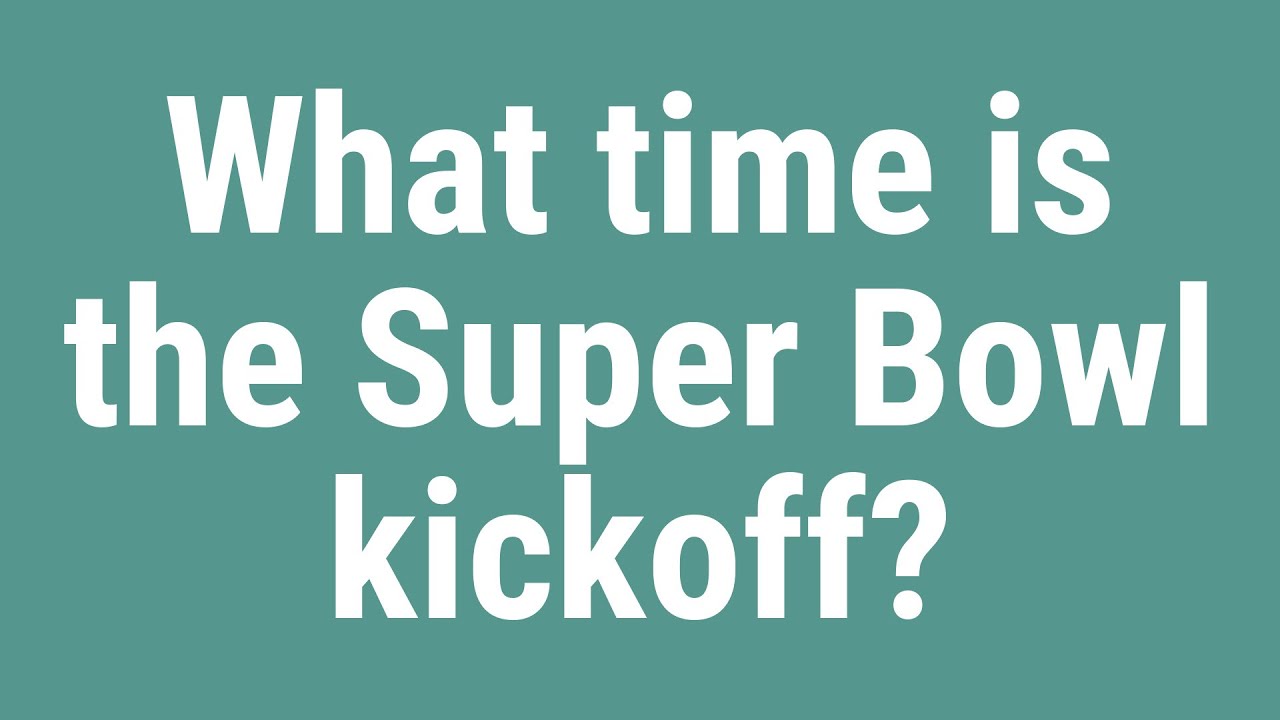 What time is the Super Bowl kickoff?