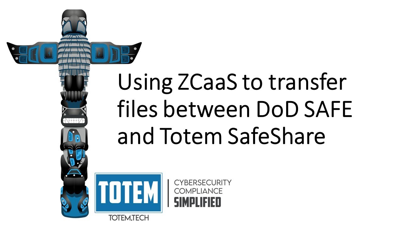 Using ZCaaS to transfer files between DoD SAFE and Totem SafeShare