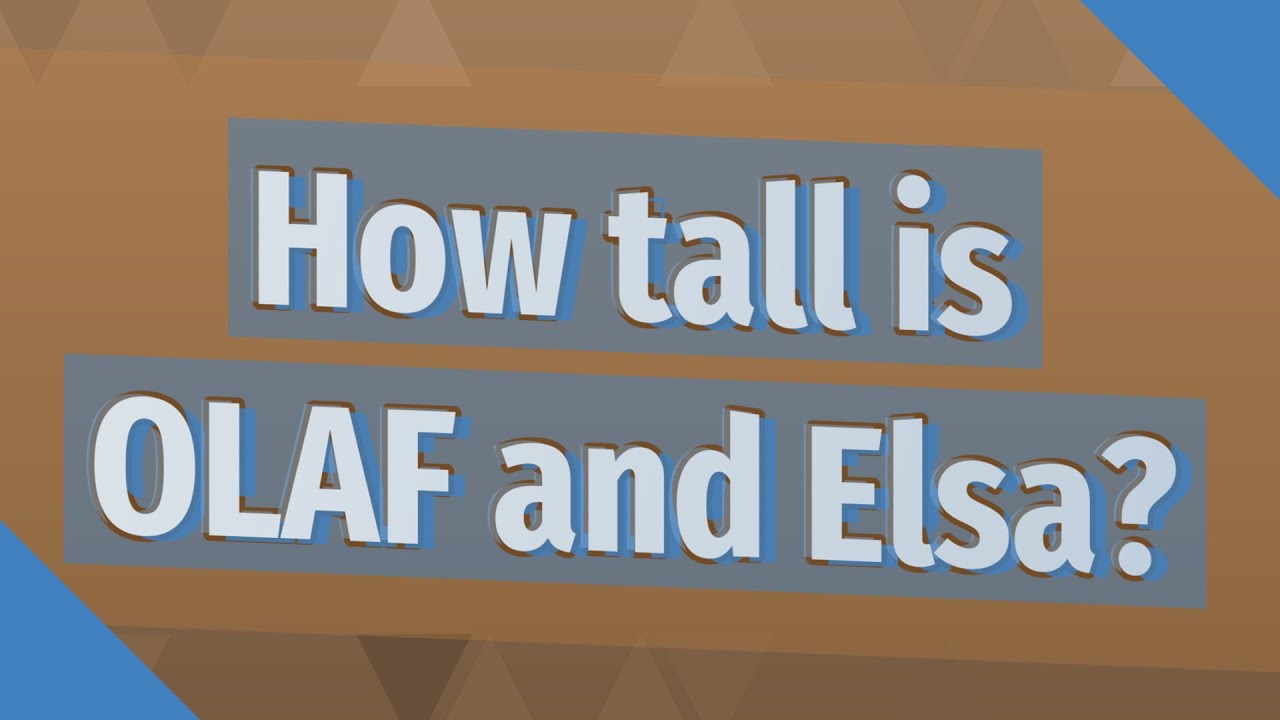 How tall is OLAF and Elsa?