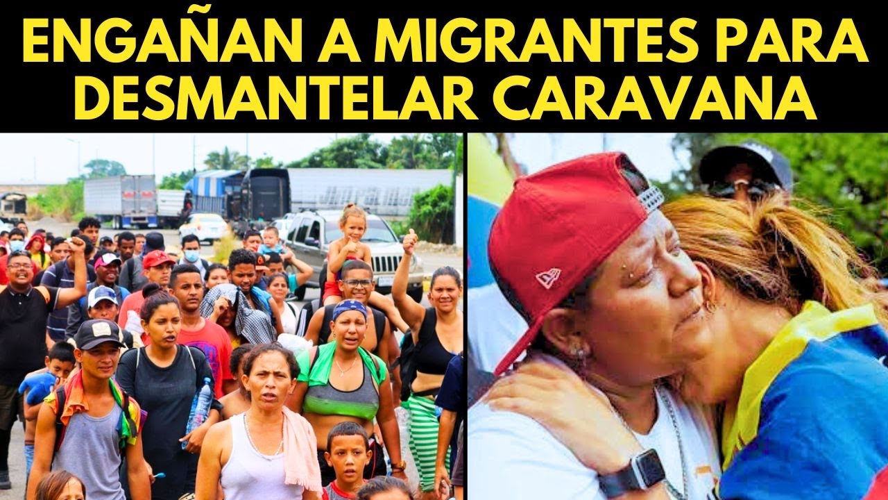 ENGAÑAN A MIGRANTES PARA DESMANTELAR CARAVANA