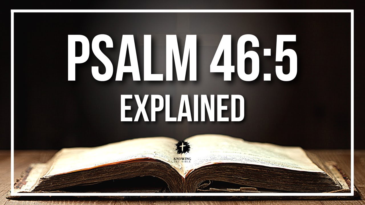 PSALM 46:5 Explained - What Does The Bible Verse PSALM 46:5 [KJV] REALLY Mean?