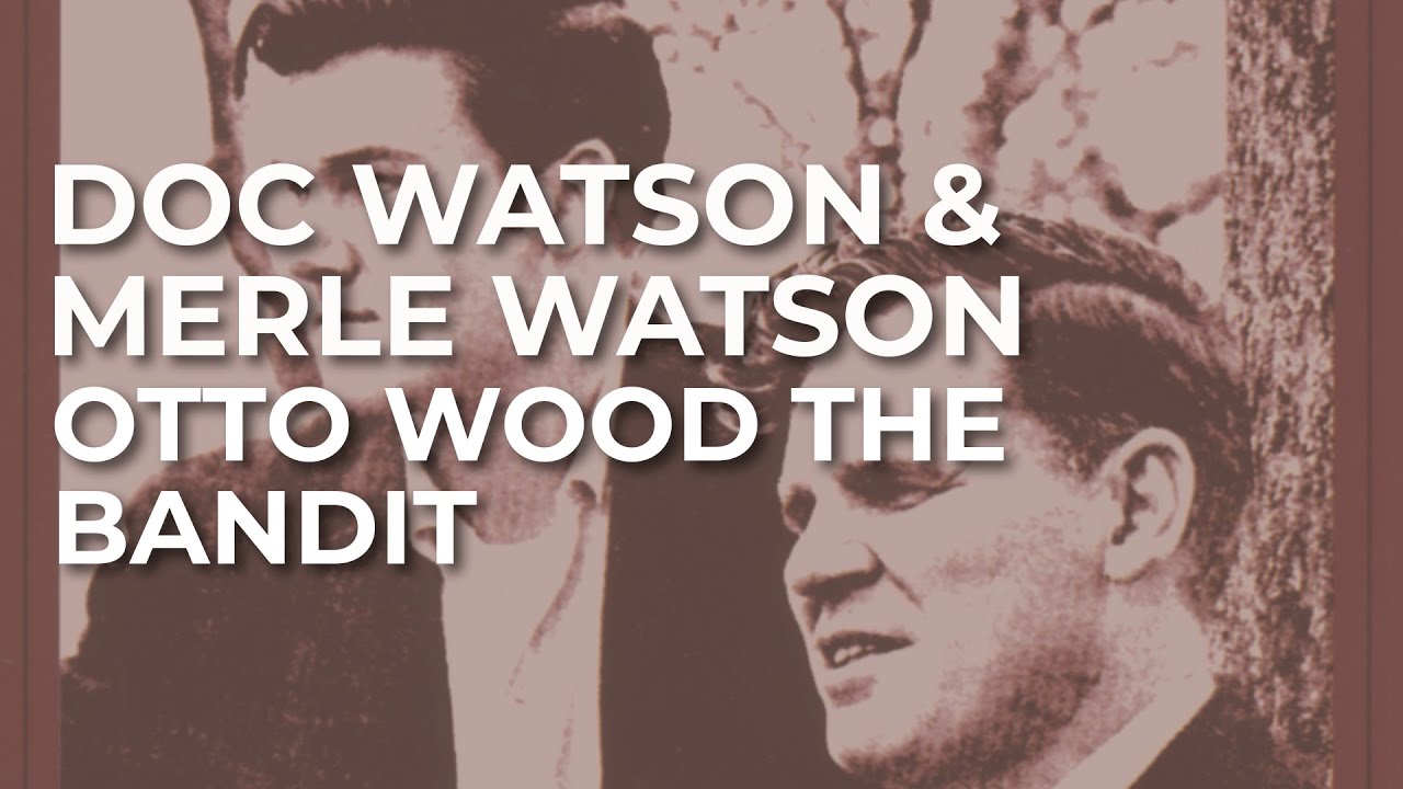 Doc Watson & Merle Watson - Otto Wood The Bandit (Official Audio)